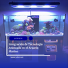 Capítulo 17: Integración de Tecnología Avanzada en el Acuario Marino